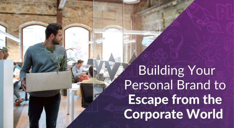 How Building Your Personal Brand Can Help You Escape from the Corporate World